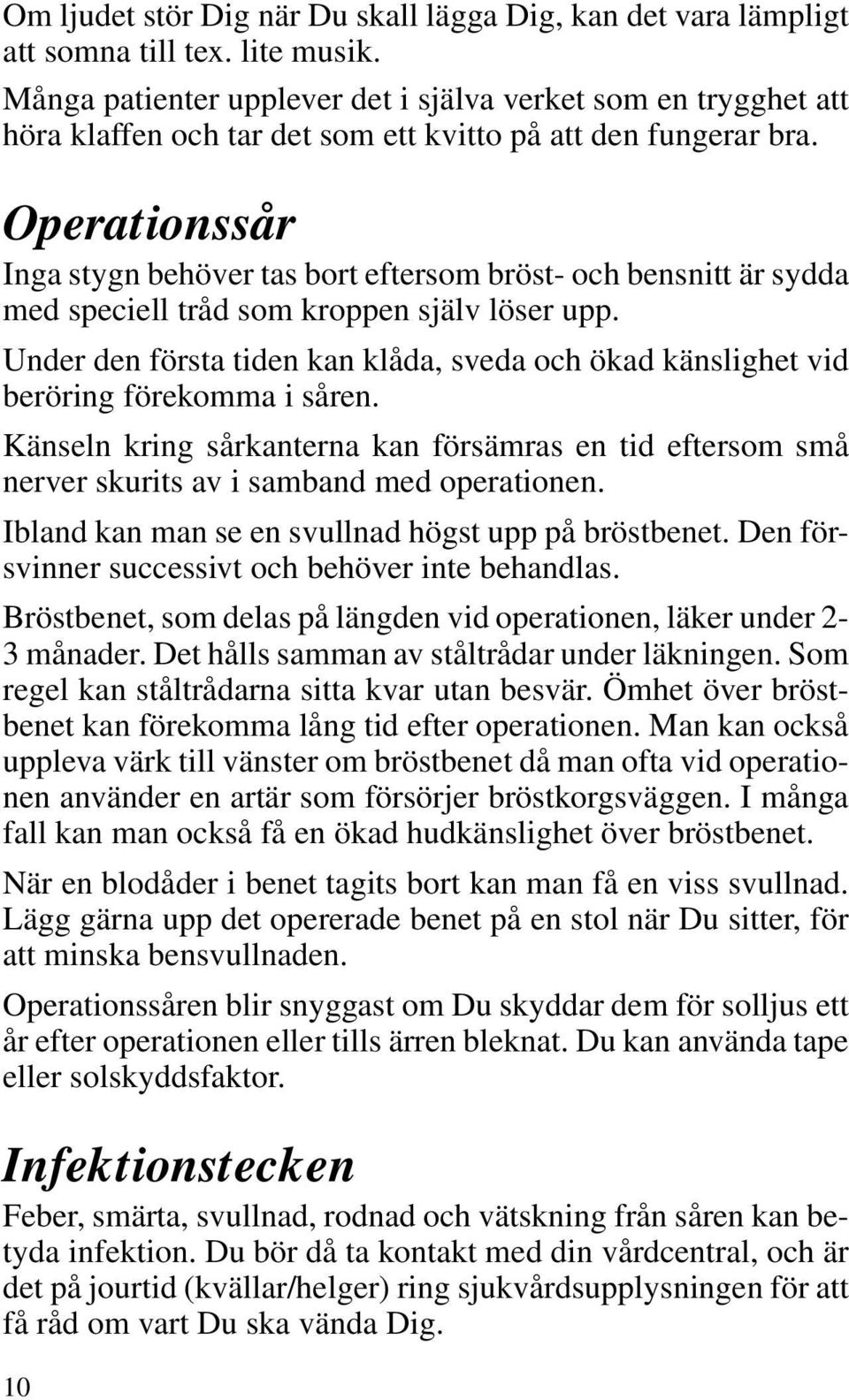 Operationssår Inga stygn behöver tas bort eftersom bröst- och bensnitt är sydda med speciell tråd som kroppen själv löser upp.