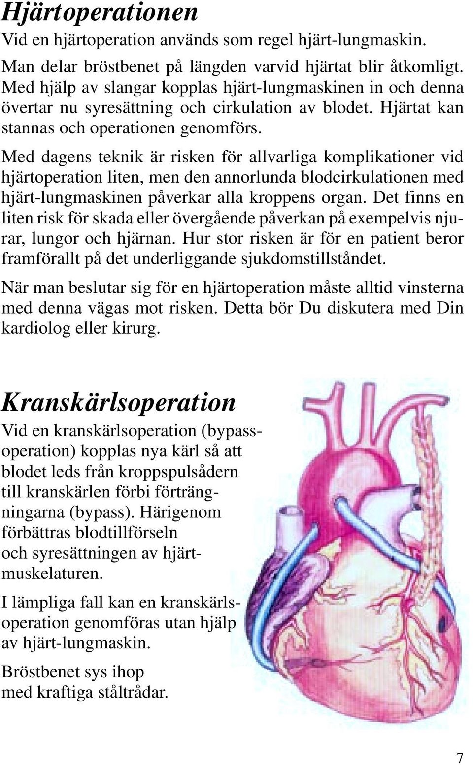 Med dagens teknik är risken för allvarliga komplikationer vid hjärtoperation liten, men den annorlunda blodcirkulationen med hjärt-lungmaskinen påverkar alla kroppens organ.