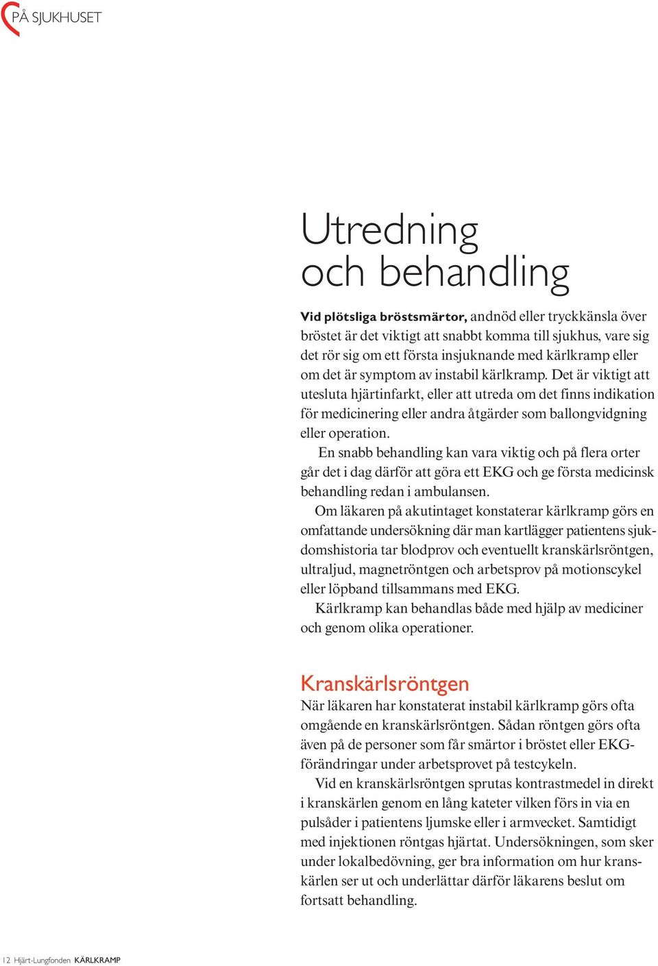 Det är viktigt att utesluta hjärtinfarkt, eller att utreda om det finns indikation för medicinering eller andra åtgärder som ballongvidgning eller operation.