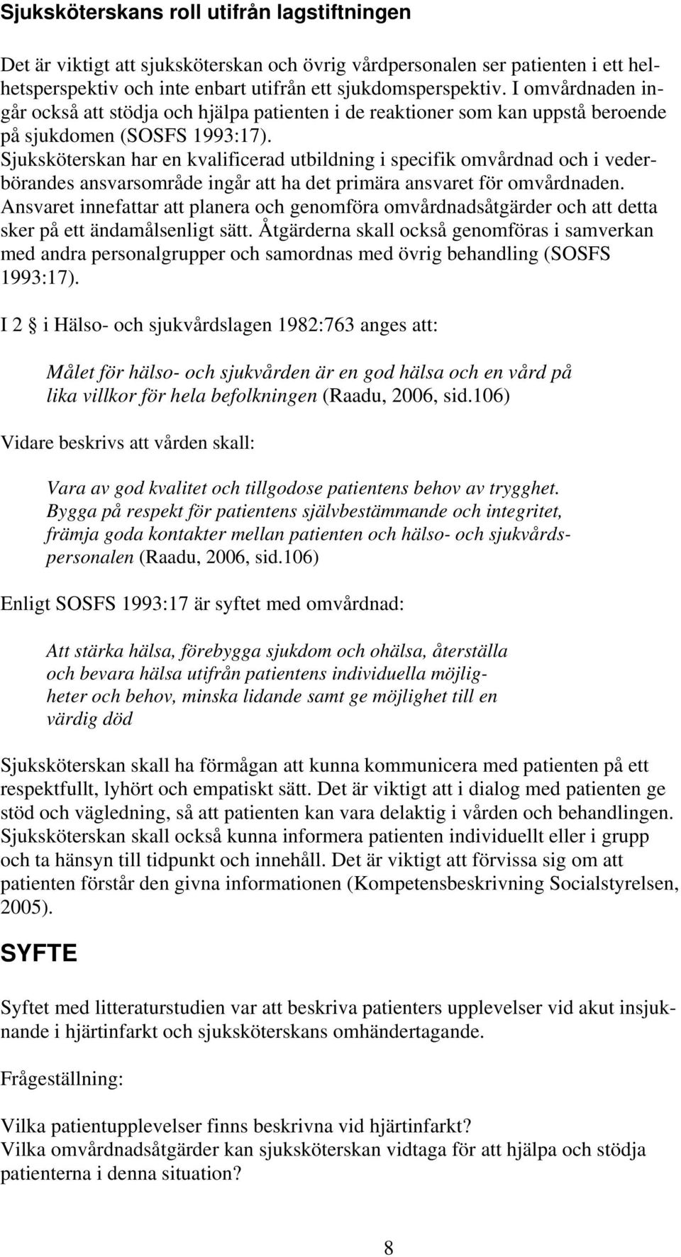 Sjuksköterskan har en kvalificerad utbildning i specifik omvårdnad och i vederbörandes ansvarsområde ingår att ha det primära ansvaret för omvårdnaden.