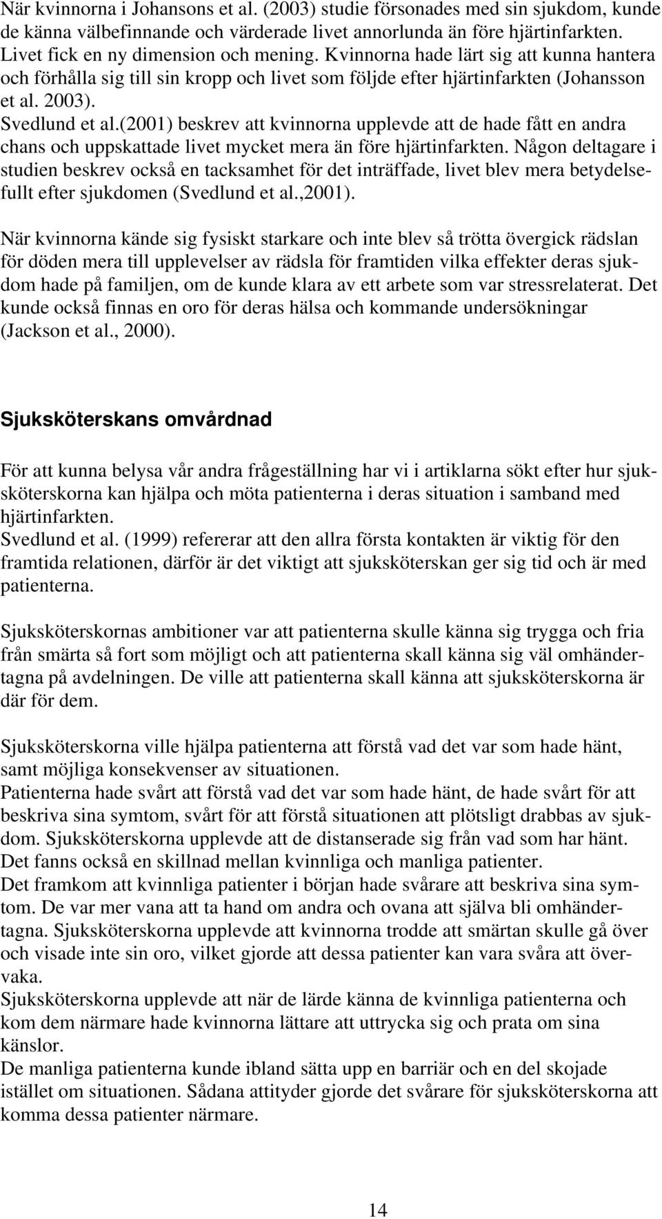 (2001) beskrev att kvinnorna upplevde att de hade fått en andra chans och uppskattade livet mycket mera än före hjärtinfarkten.