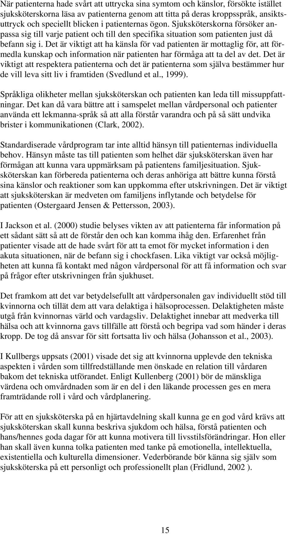 Det är viktigt att ha känsla för vad patienten är mottaglig för, att förmedla kunskap och information när patienten har förmåga att ta del av det.