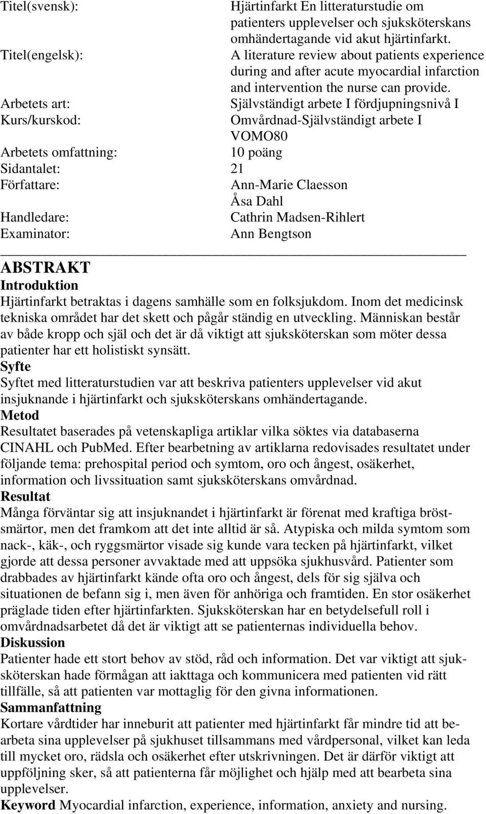 Arbetets art: Självständigt arbete I fördjupningsnivå I Kurs/kurskod: Omvårdnad-Självständigt arbete I VOMO80 Arbetets omfattning: 10 poäng Sidantalet: 21 Författare: Ann-Marie Claesson Åsa Dahl