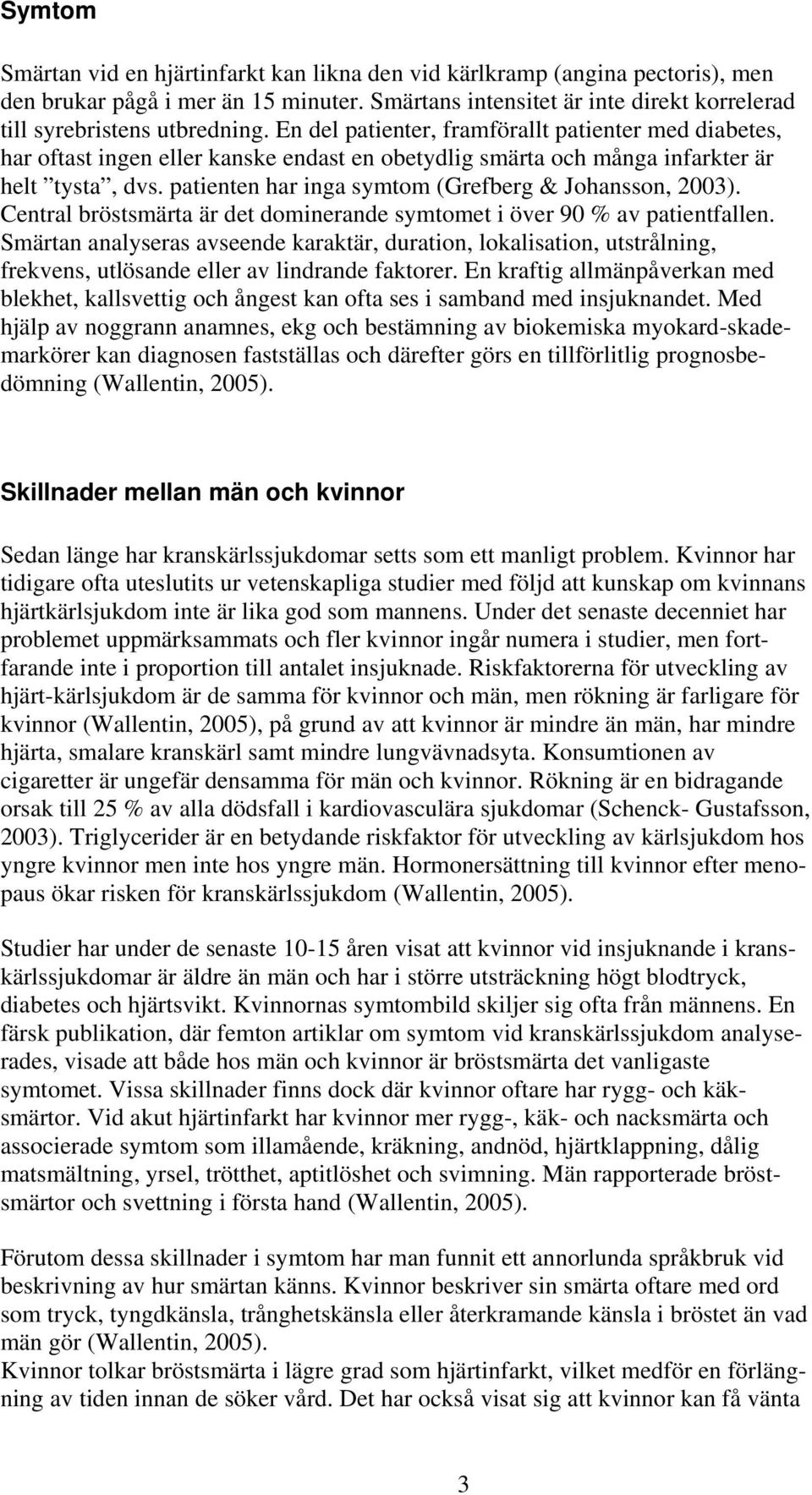 patienten har inga symtom (Grefberg & Johansson, 2003). Central bröstsmärta är det dominerande symtomet i över 90 % av patientfallen.