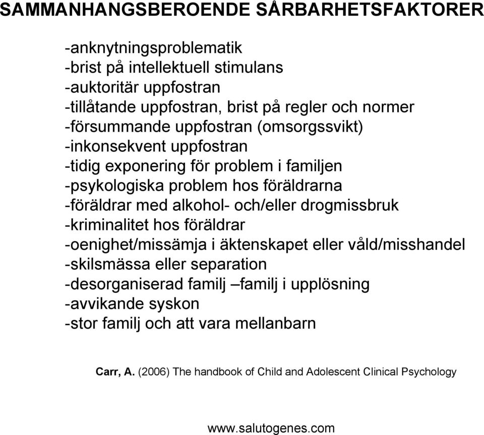 -föräldrar med alkohol- och/eller drogmissbruk -kriminalitet hos föräldrar -oenighet/missämja i äktenskapet eller våld/misshandel -skilsmässa eller separation