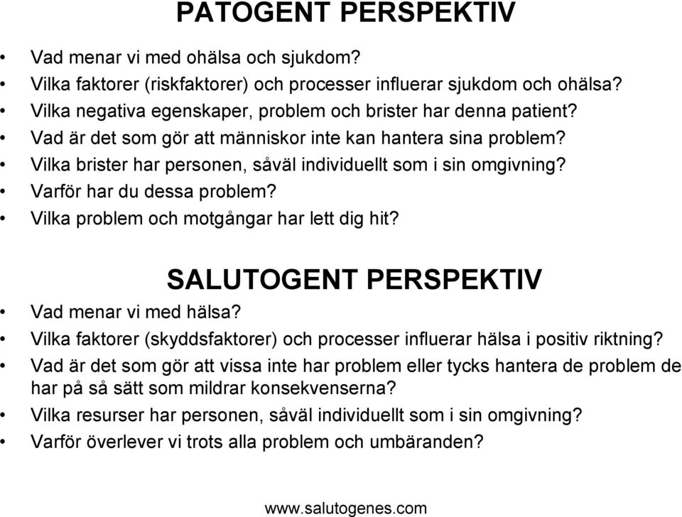 Vilka brister har personen, såväl individuellt som i sin omgivning? Varför har du dessa problem? Vilka problem och motgångar har lett dig hit? SALUTOGENT PERSPEKTIV Vad menar vi med hälsa?