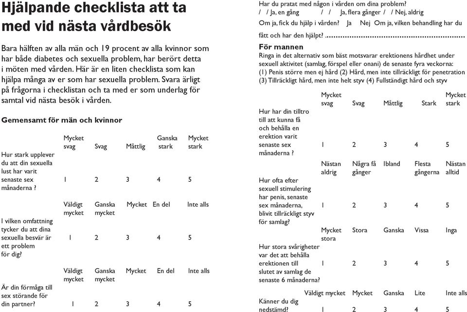 Gemensamt för män och kvinnor Mycket Ganska Mycket svag Svag Måttlig stark stark Hur stark upplever du att din sexuella lust har varit senaste sex 1 2 3 4 5 månaderna?