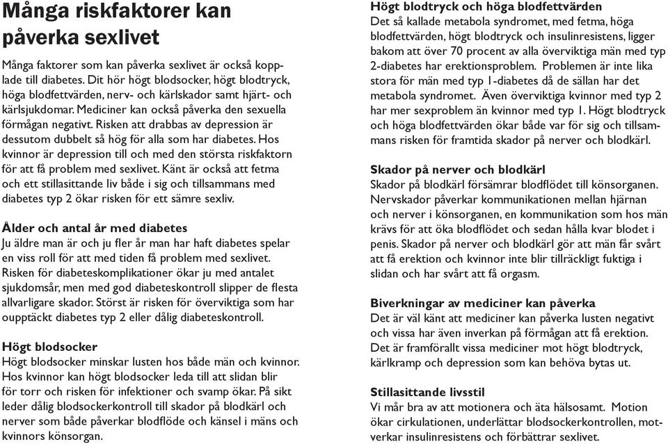 Risken att drabbas av depression är dessutom dubbelt så hög för alla som har diabetes. Hos kvinnor är depression till och med den största riskfaktorn för att få problem med sexlivet.