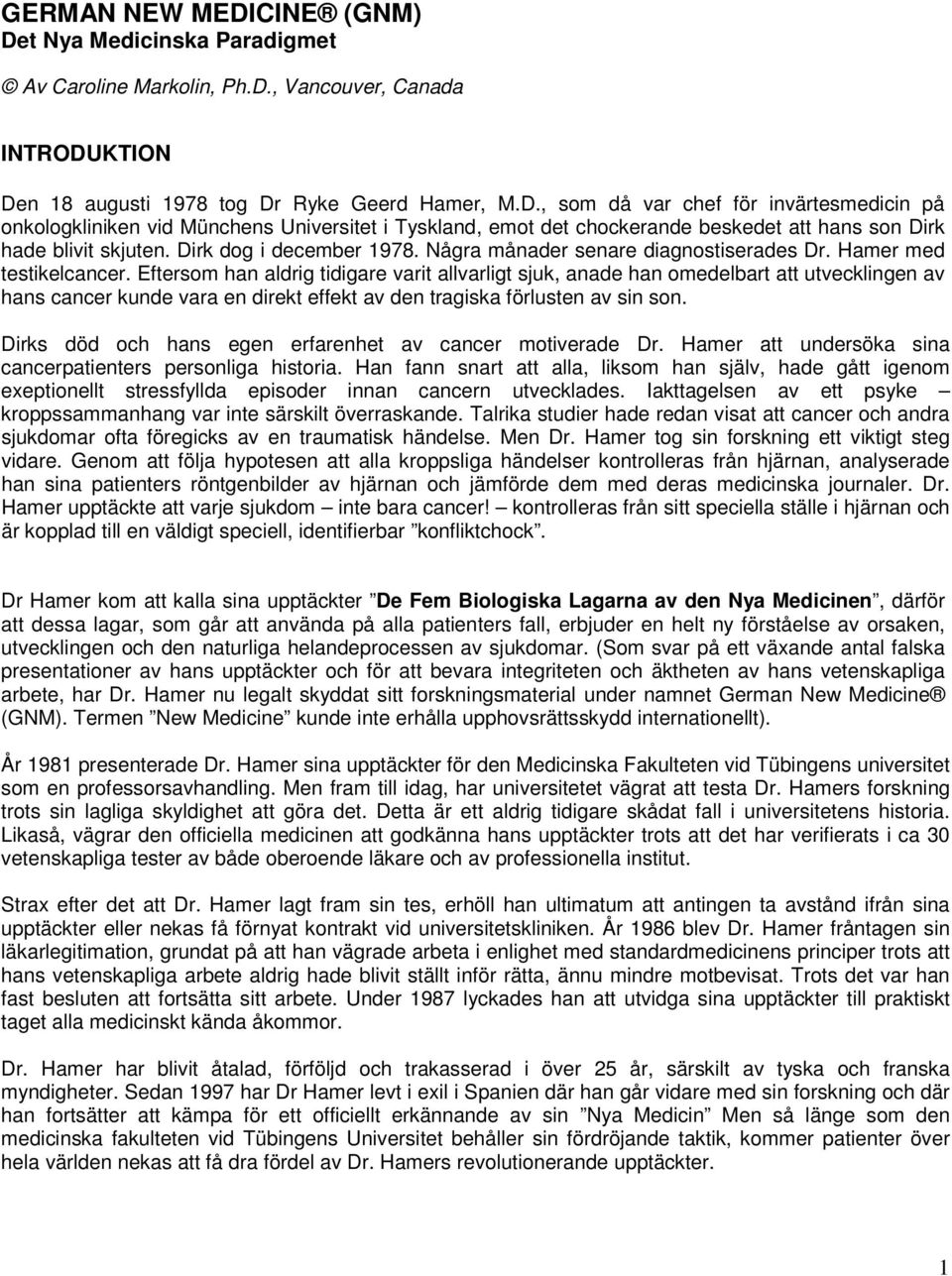 Eftersom han aldrig tidigare varit allvarligt sjuk, anade han omedelbart att utvecklingen av hans cancer kunde vara en direkt effekt av den tragiska förlusten av sin son.