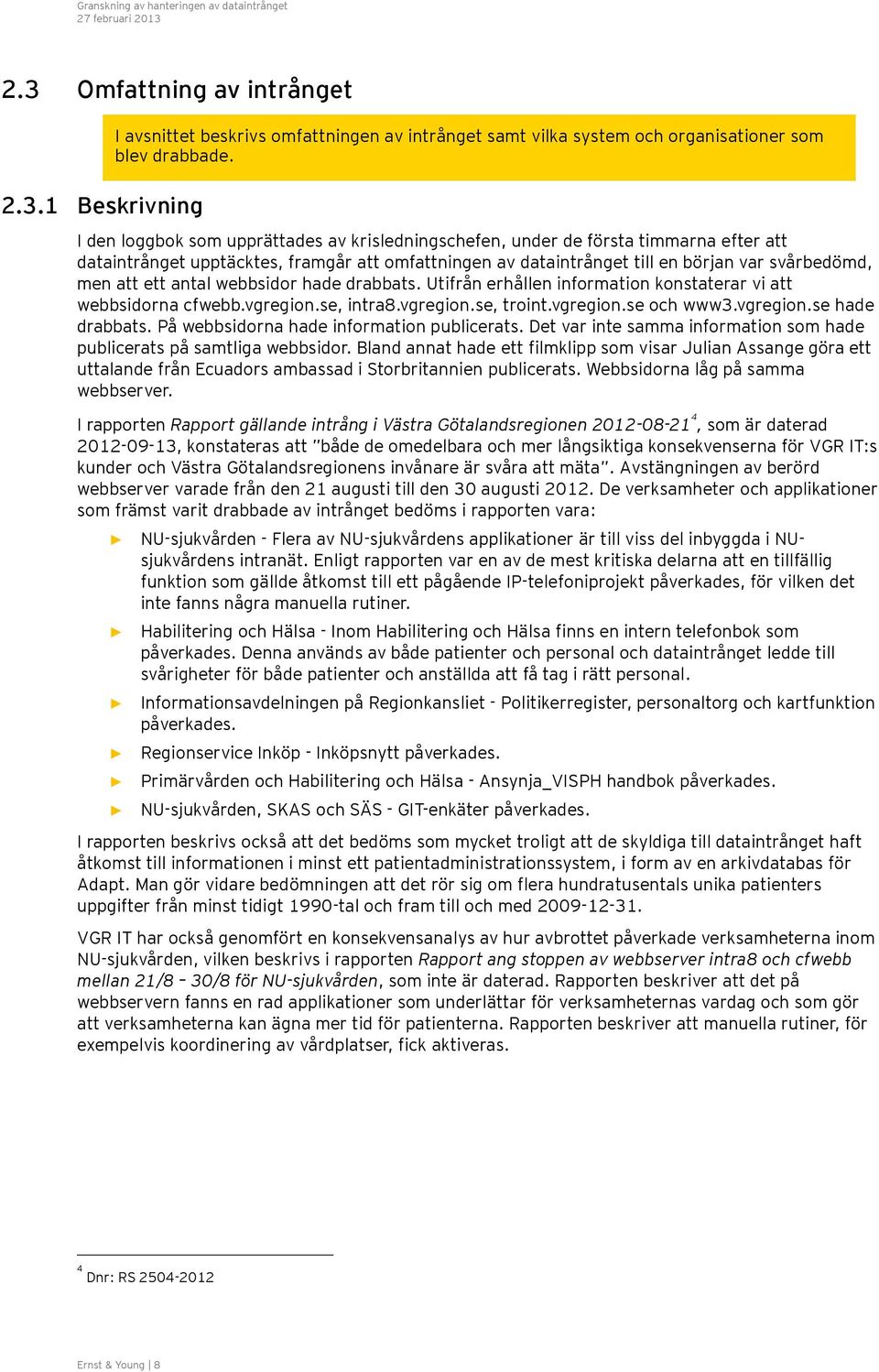 antal webbsidor hade drabbats. Utifrån erhållen information konstaterar vi att webbsidorna cfwebb.vgregion.se, intra8.vgregion.se, troint.vgregion.se och www3.vgregion.se hade drabbats.