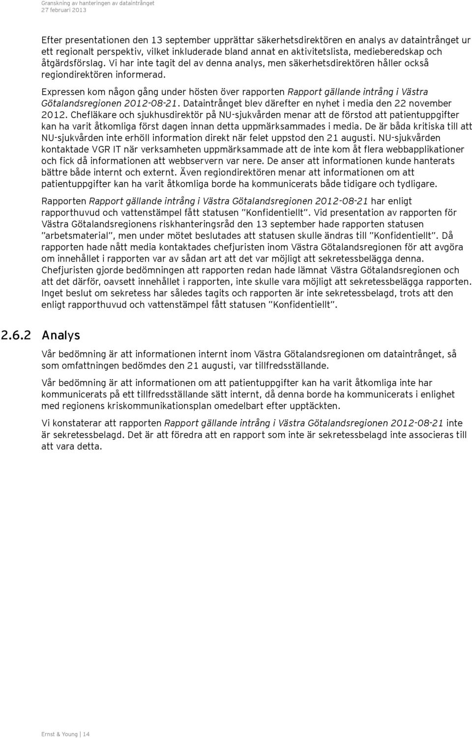 Expressen kom någon gång under hösten över rapporten Rapport gällande intrång i Västra Götalandsregionen 2012-08-21. Dataintrånget blev därefter en nyhet i media den 22 november 2012.