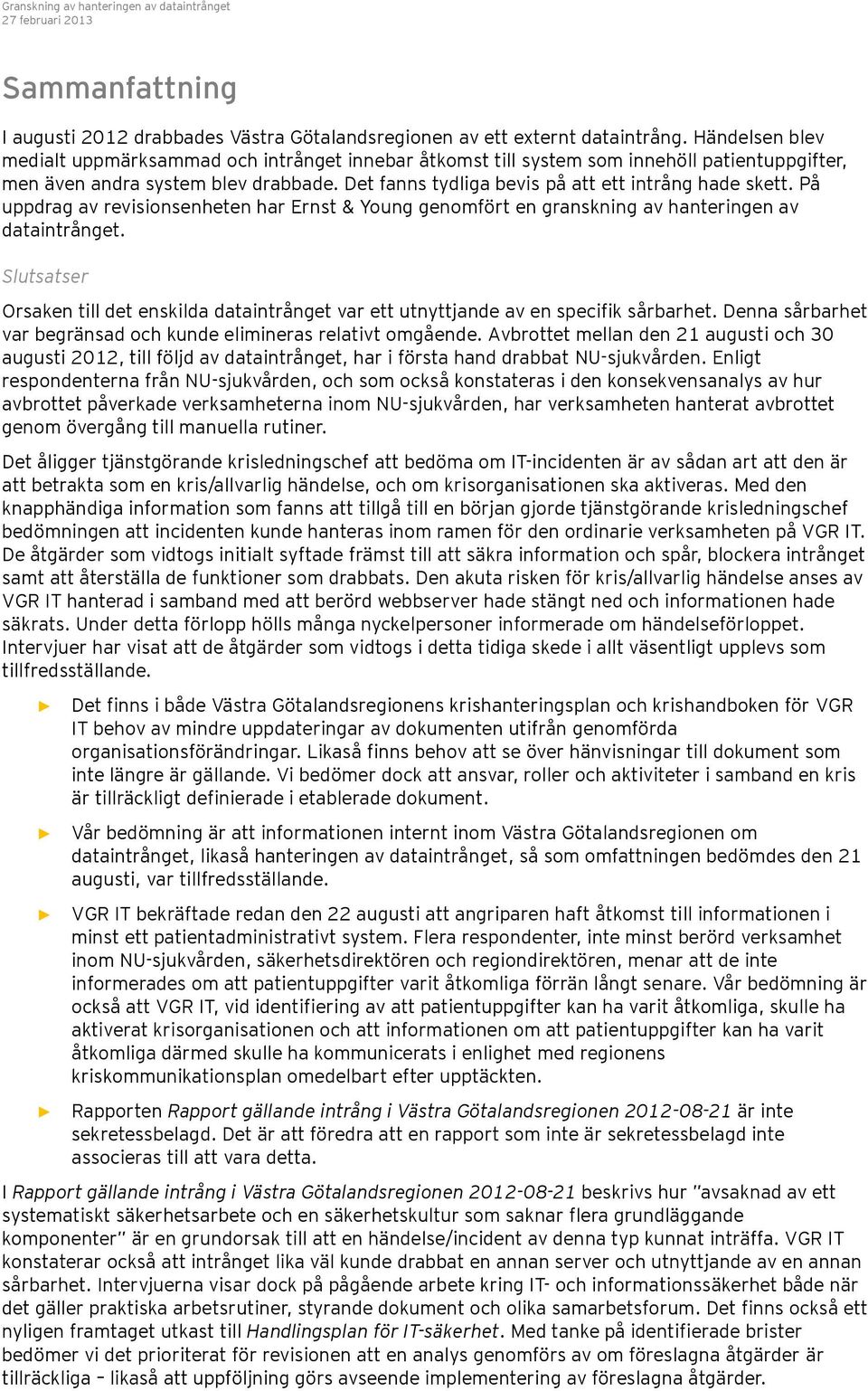 Det fanns tydliga bevis på att ett intrång hade skett. På uppdrag av revisionsenheten har Ernst & Young genomfört en granskning av hanteringen av dataintrånget.