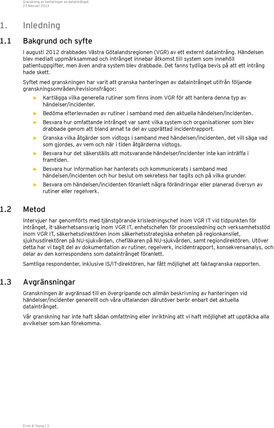 Det fanns tydliga bevis på att ett intrång hade skett. Syftet med granskningen har varit att granska hanteringen av dataintrånget utifrån följande granskningsområden/revisionsfrågor: 1.