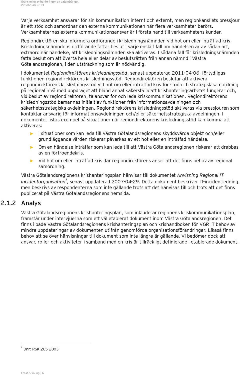 Krisledningsnämndens ordförande fattar beslut i varje enskilt fall om händelsen är av sådan art, extraordinär händelse, att krisledningsnämnden ska aktiveras.