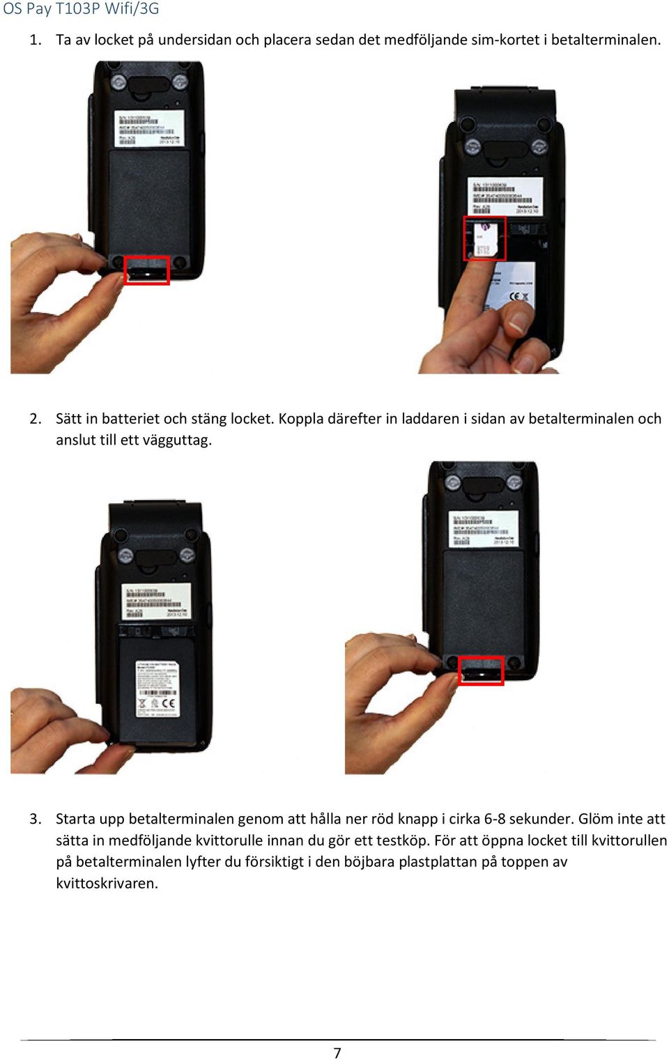 Starta upp betalterminalen genom att hålla ner röd knapp i cirka 6-8 sekunder.