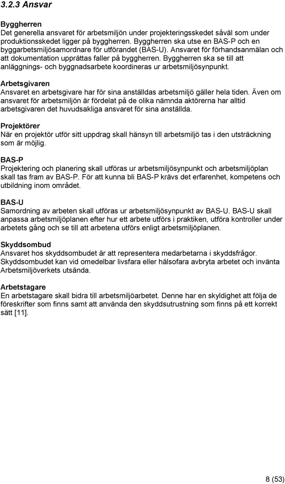 Byggherren ska se till att anläggnings- och byggnadsarbete koordineras ur arbetsmiljösynpunkt. Arbetsgivaren Ansvaret en arbetsgivare har för sina anställdas arbetsmiljö gäller hela tiden.