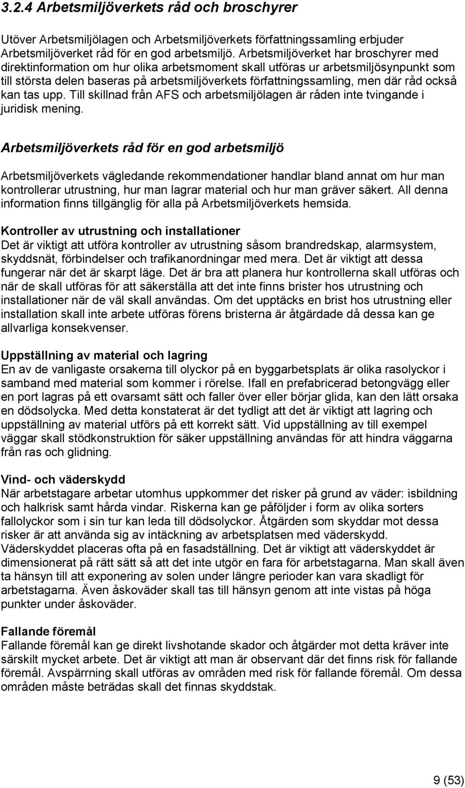 råd också kan tas upp. Till skillnad från AFS och arbetsmiljölagen är råden inte tvingande i juridisk mening.