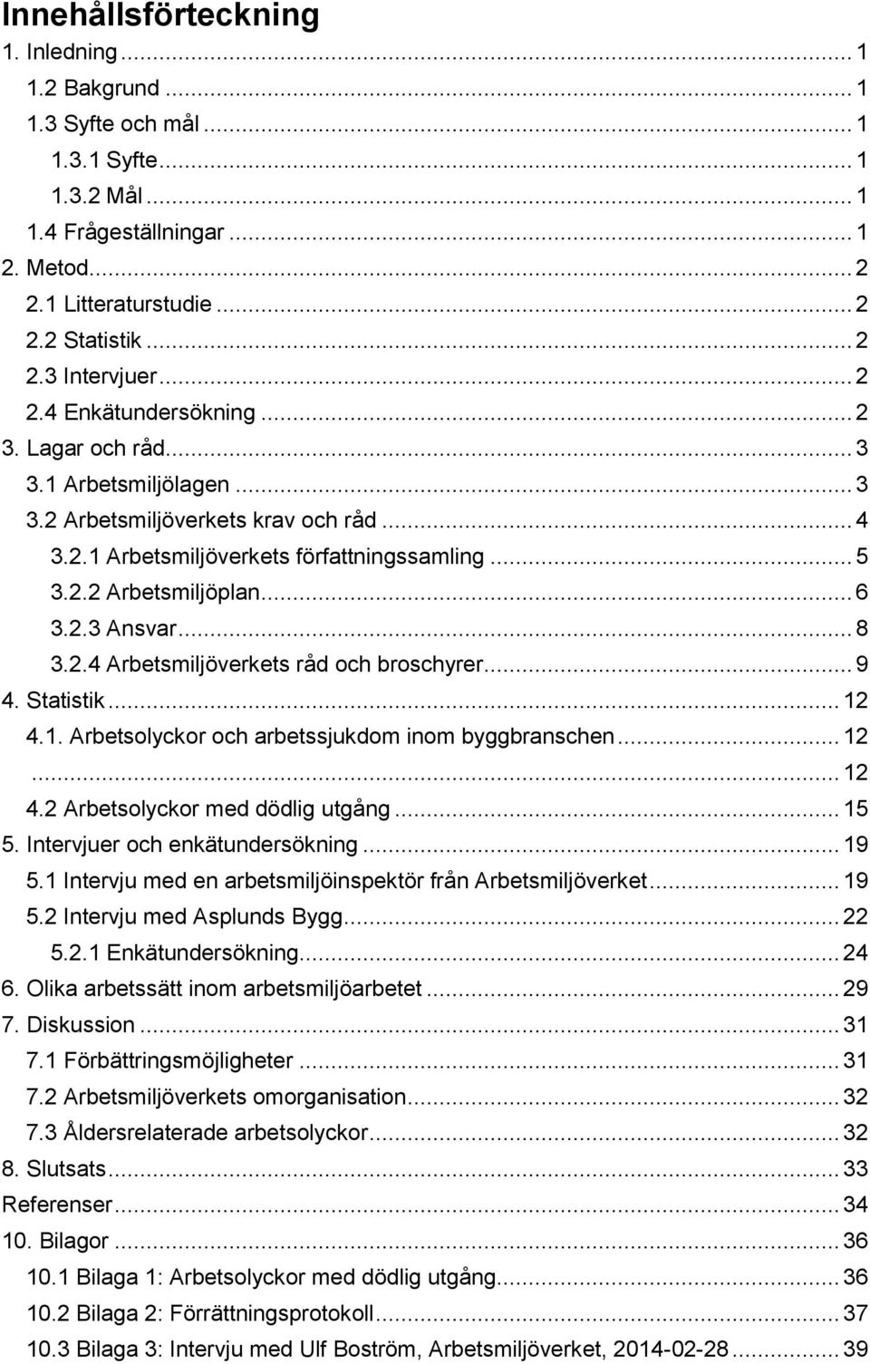 2.3 Ansvar... 8 3.2.4 Arbetsmiljöverkets råd och broschyrer... 9 4. Statistik... 12 4.1. Arbetsolyckor och arbetssjukdom inom byggbranschen... 12... 12 4.2 Arbetsolyckor med dödlig utgång... 15 5.