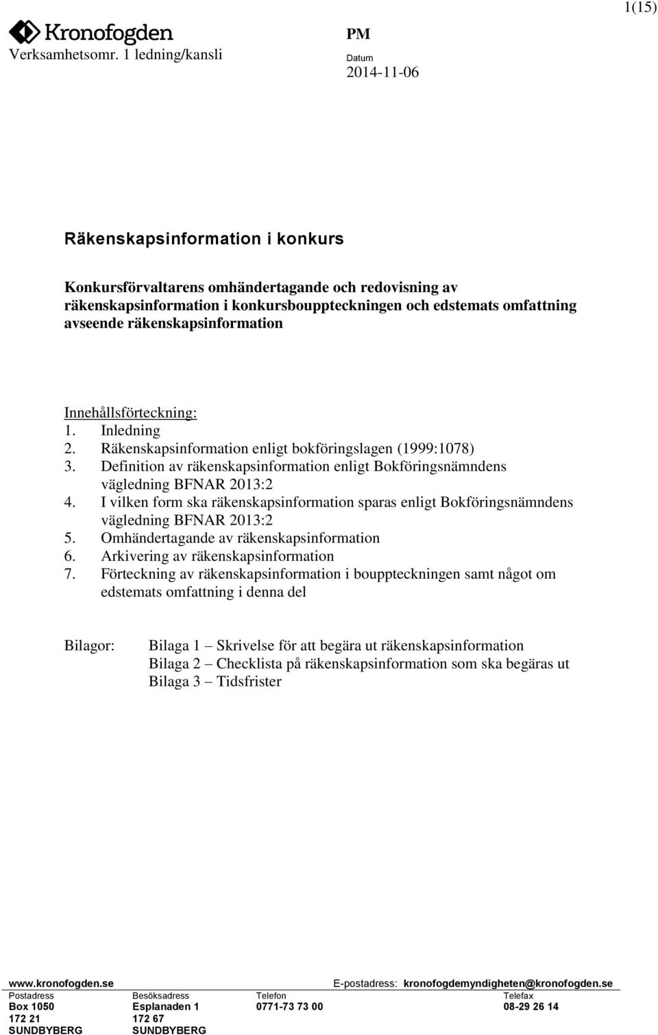 I vilken form ska räkenskapsinformation sparas enligt Bokföringsnämndens vägledning BFNAR 2013:2 5. Omhändertagande av räkenskapsinformation 6. Arkivering av räkenskapsinformation 7.