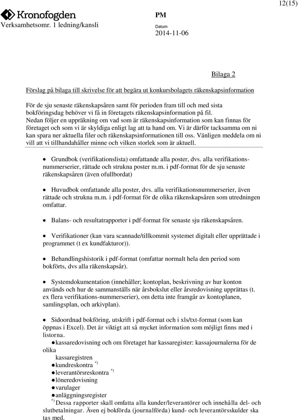 Vi är därför tacksamma om ni kan spara ner aktuella filer och räkenskapsinformationen till oss. Vänligen meddela om ni vill att vi tillhandahåller minne och vilken storlek som är aktuell.