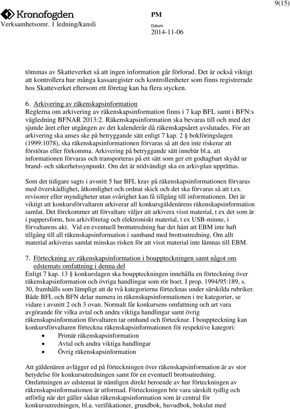 Arkivering av räkenskapsinformation Reglerna om arkivering av räkenskapsinformation finns i 7 kap BFL samt i BFN:s vägledning BFNAR 2013:2.