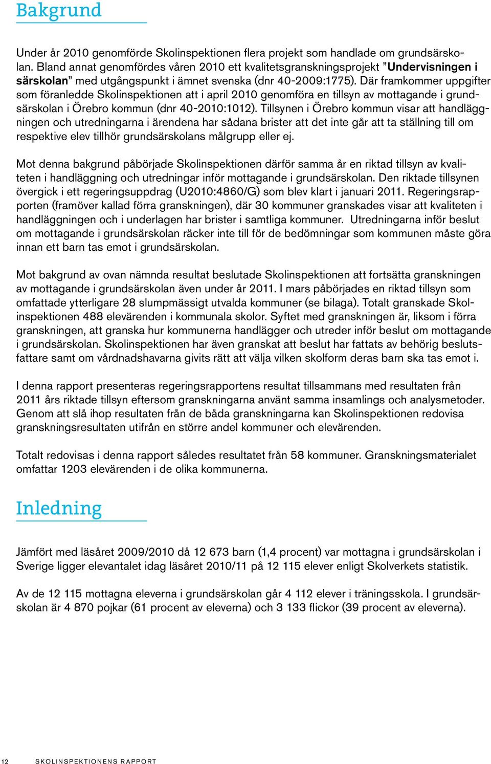 Där framkommer uppgifter som föranledde Skolinspektionen att i april 2010 genomföra en tillsyn av mottagande i grundsärskolan i Örebro kommun (dnr 40-2010:1012).