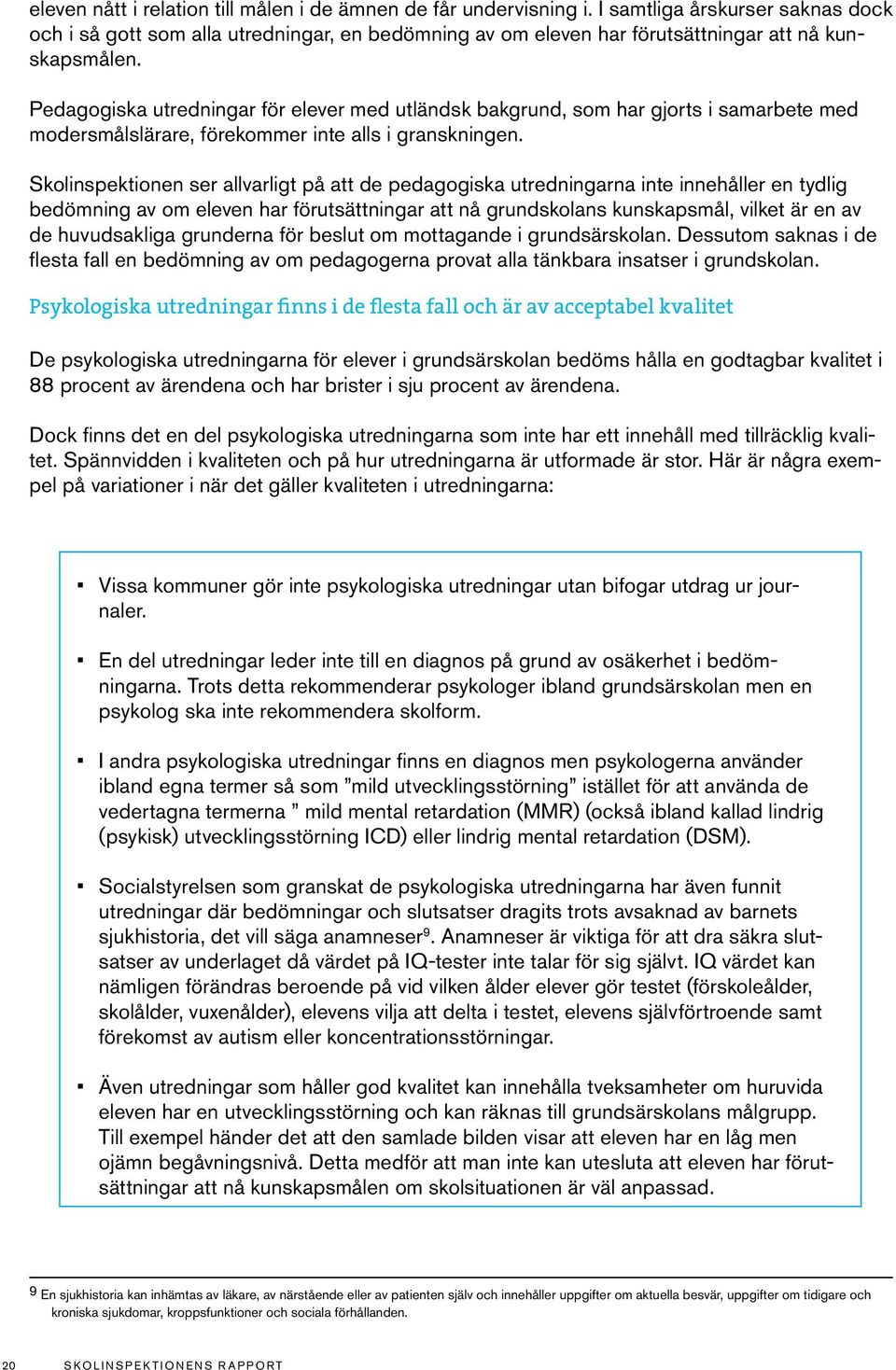 Pedagogiska utredningar för elever med utländsk bakgrund, som har gjorts i samarbete med modersmålslärare, förekommer inte alls i granskningen.