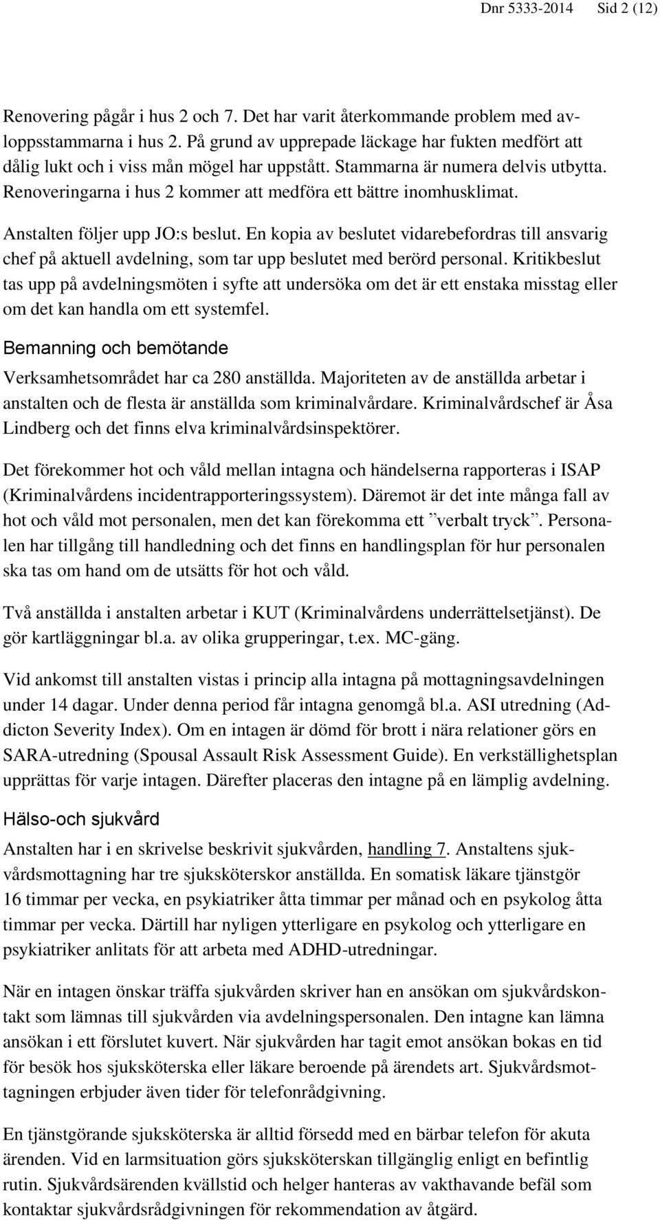 Renoveringarna i hus 2 kommer att medföra ett bättre inomhusklimat. Anstalten följer upp JO:s beslut.