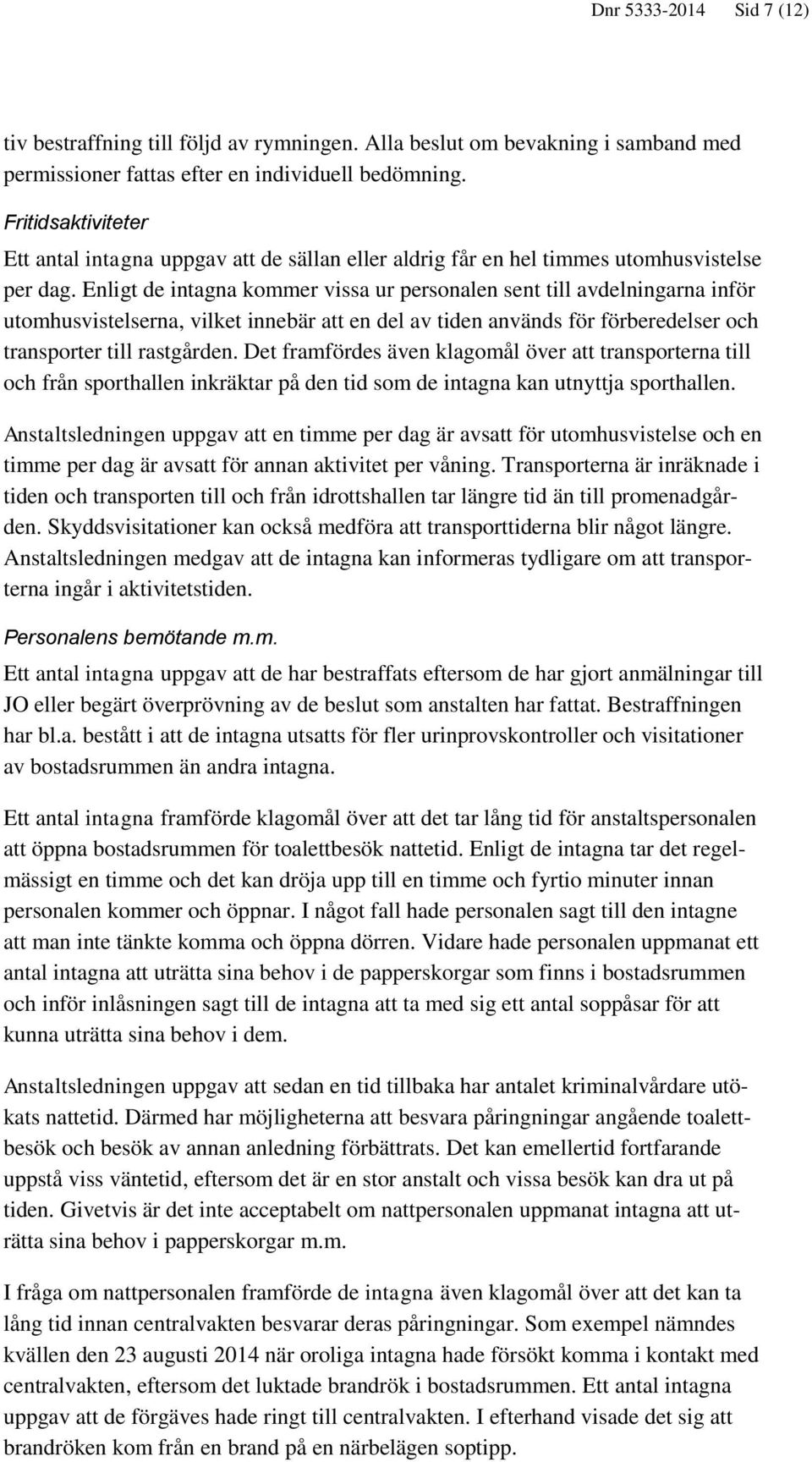 Enligt de intagna kommer vissa ur personalen sent till avdelningarna inför utomhusvistelserna, vilket innebär att en del av tiden används för förberedelser och transporter till rastgården.