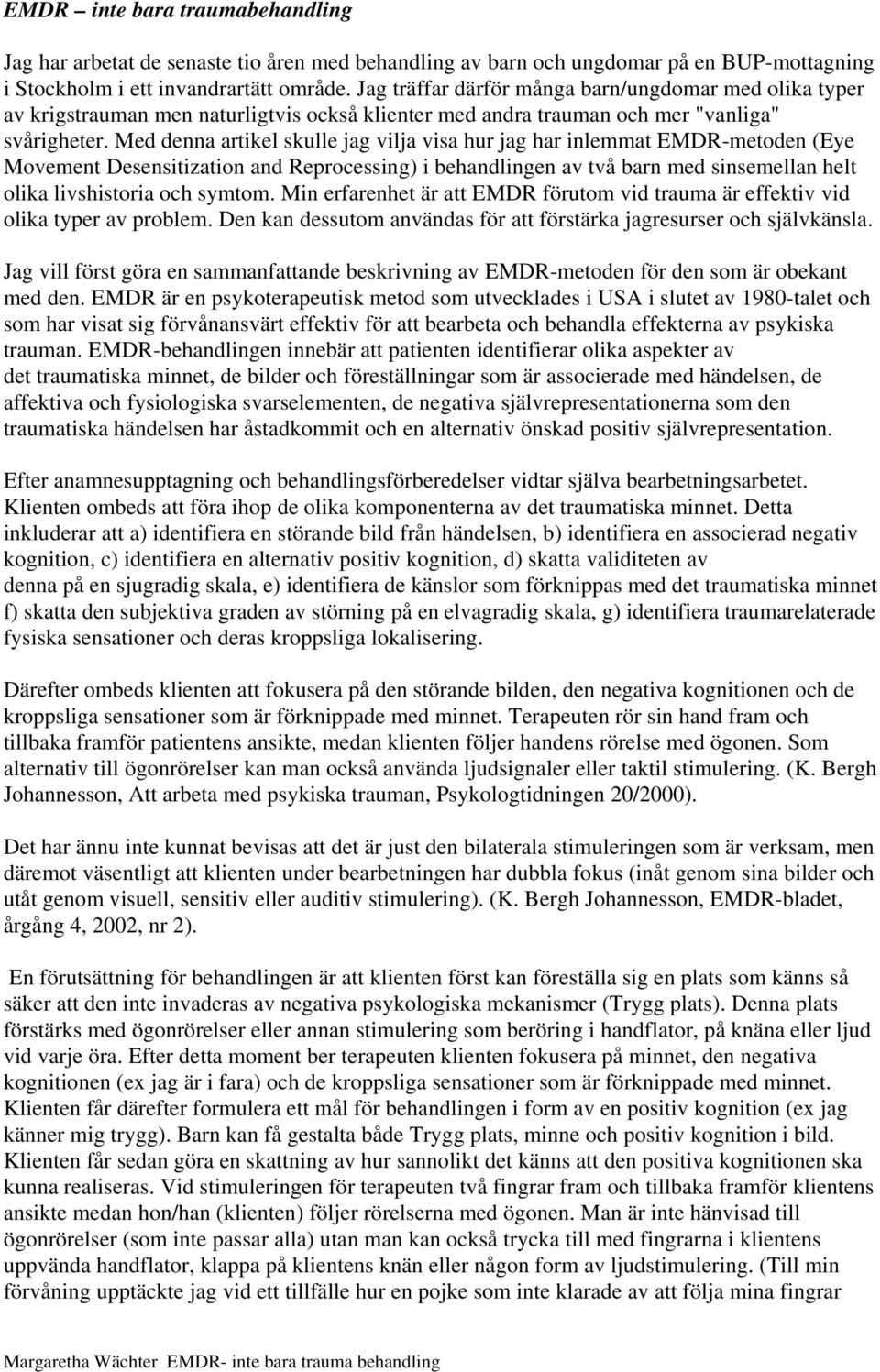 Med denna artikel skulle jag vilja visa hur jag har inlemmat EMDR-metoden (Eye Movement Desensitization and Reprocessing) i behandlingen av två barn med sinsemellan helt olika livshistoria och symtom.