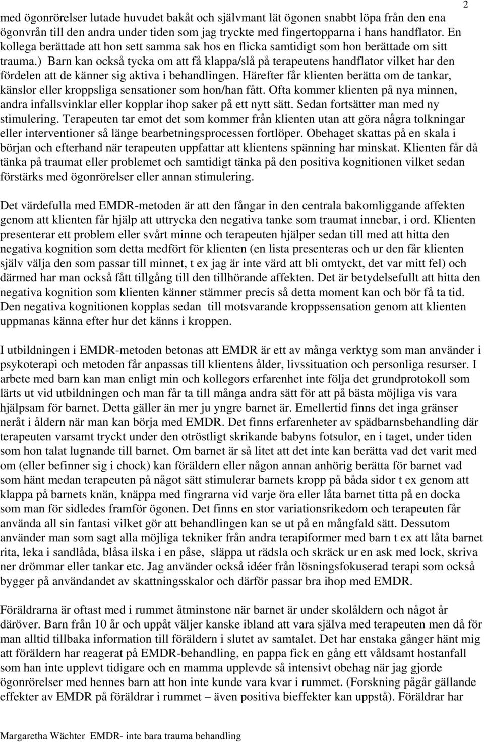 ) Barn kan också tycka om att få klappa/slå på terapeutens handflator vilket har den fördelen att de känner sig aktiva i behandlingen.