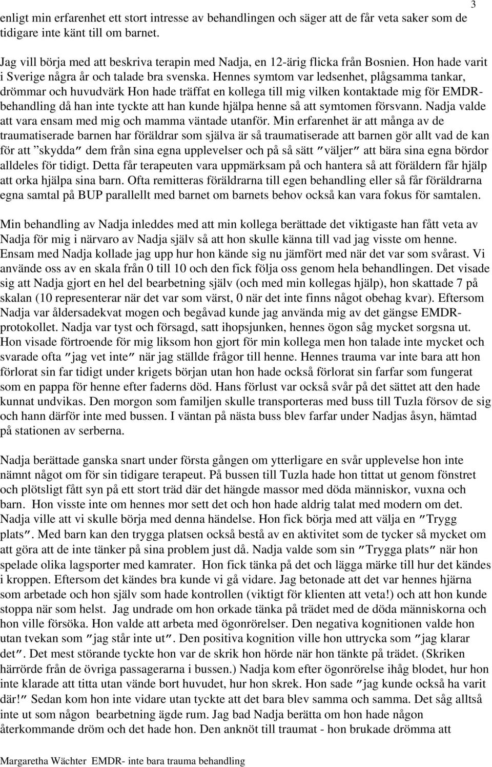 Hennes symtom var ledsenhet, plågsamma tankar, drömmar och huvudvärk Hon hade träffat en kollega till mig vilken kontaktade mig för EMDRbehandling då han inte tyckte att han kunde hjälpa henne så att