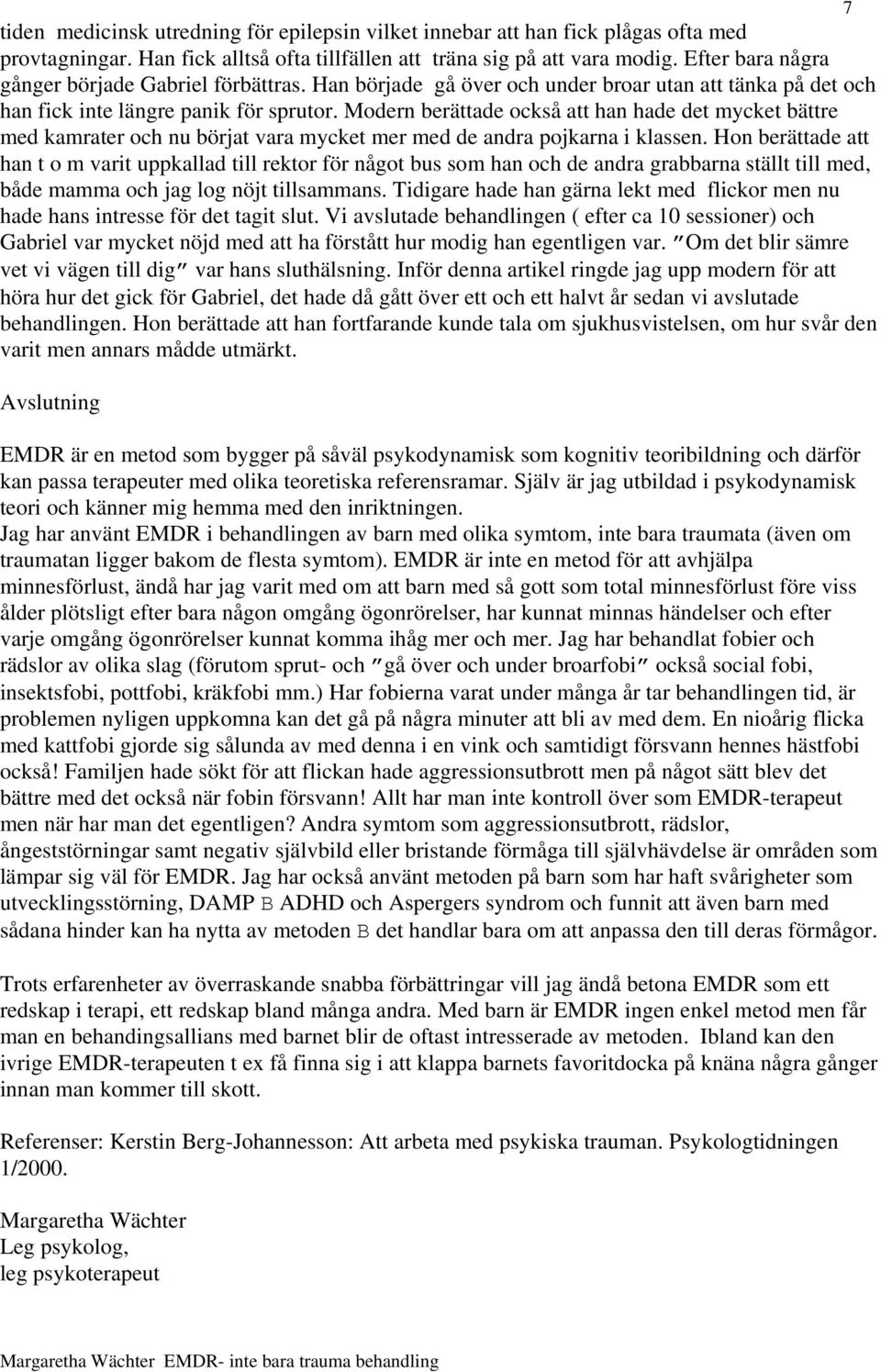 Modern berättade också att han hade det mycket bättre med kamrater och nu börjat vara mycket mer med de andra pojkarna i klassen.