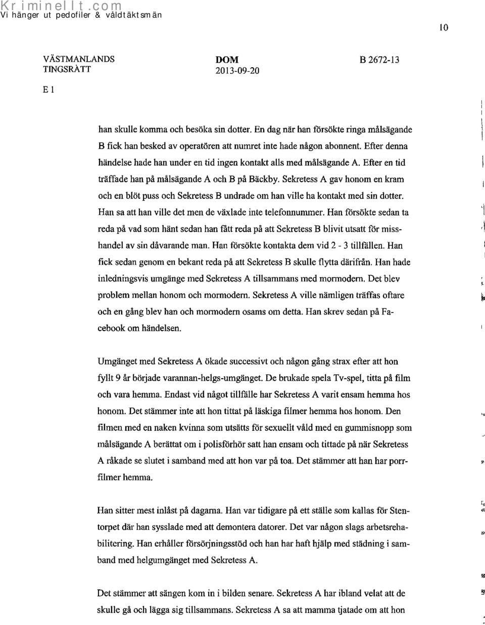 Sekretess A gav honom en kram och en blöt puss och Sekretess B undrade om han ville ha kontakt med sin dotter. Han sa att han ville det men de växlade inte telefonnummer.