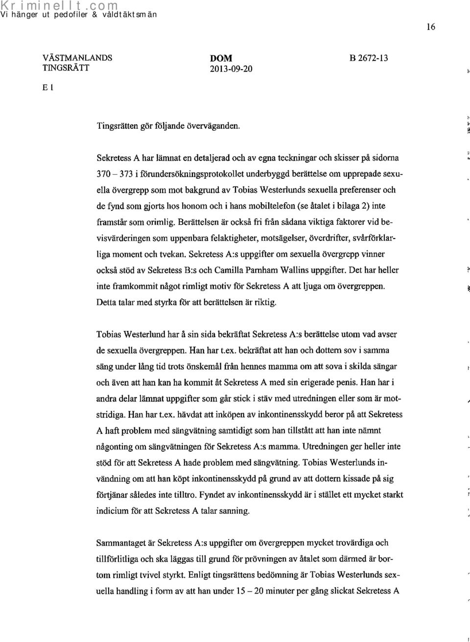 Tobias Westerlunds sexuella preferenser och de fynd som gjorts hos honom och i hans mobiltelefon (se åtalet i bilaga 2) inte framstår som orimlig.
