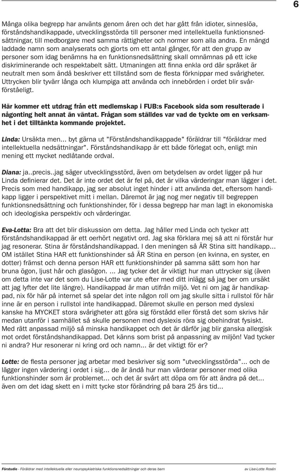 En mängd laddade namn som analyserats och gjorts om ett antal gånger, för att den grupp av personer som idag benämns ha en funktionsnedsättning skall omnämnas på ett icke diskriminerande och