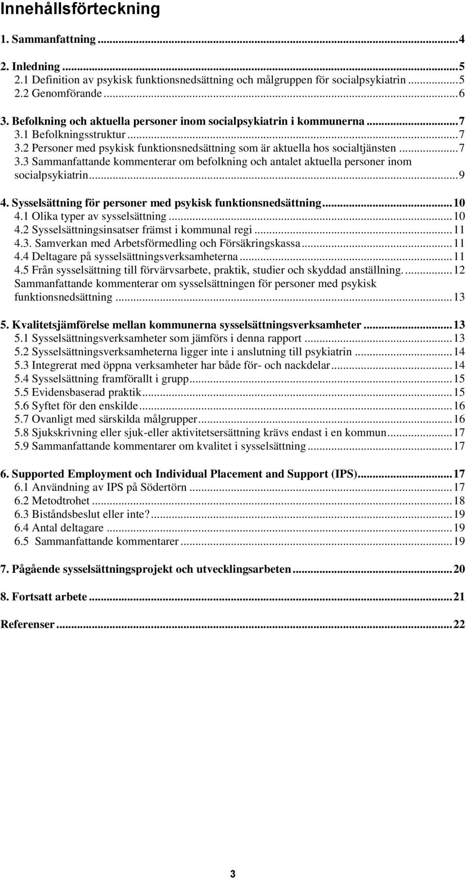 .. 9 4. Sysselsättning för personer med psykisk funktionsnedsättning... 10 4.1 Olika typer av sysselsättning... 10 4.2 Sysselsättningsinsatser främst i kommunal regi... 11 4.3.