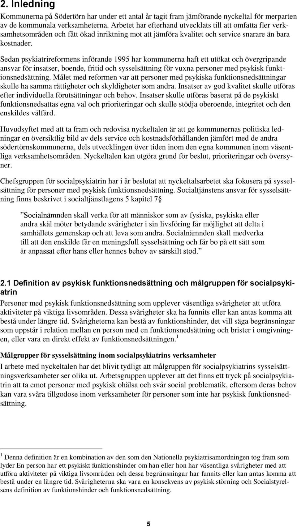 Sedan psykiatrireformens införande 1995 har kommunerna haft ett utökat och övergripande ansvar för insatser, boende, fritid och sysselsättning för vuxna personer med psykisk funktionsnedsättning.