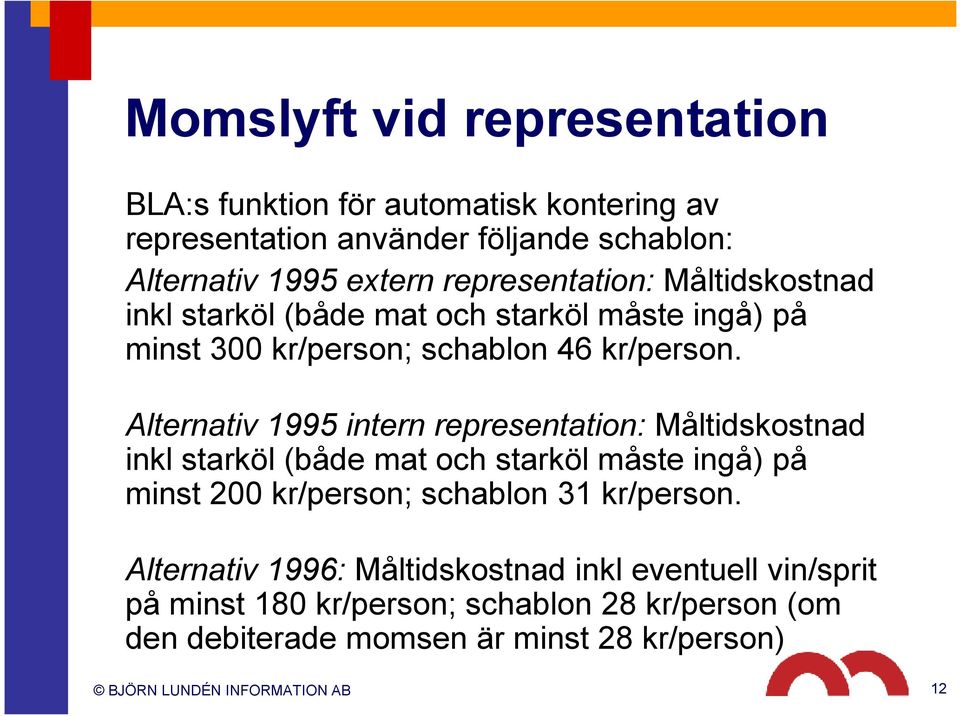 Alternativ 1995 intern representation: Måltidskostnad inkl starköl (både mat och starköl måste ingå) på minst 200 kr/person; schablon 31 kr/person.