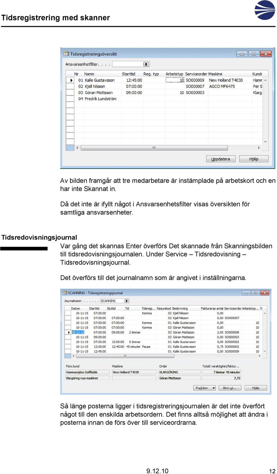 Tidsredovisningsjournal Var gång det skannas Enter överförs Det skannade från Skanningsbilden till tidsredovisningsjournalen.