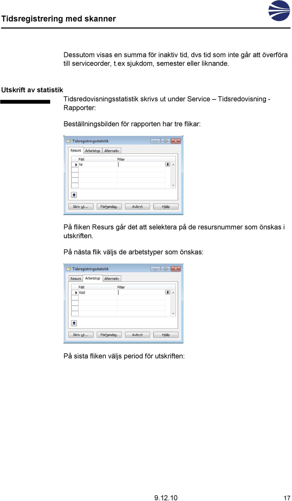 Utskrift av statistik Tidsredovisningsstatistik skrivs ut under Service Tidsredovisning - Rapporter: