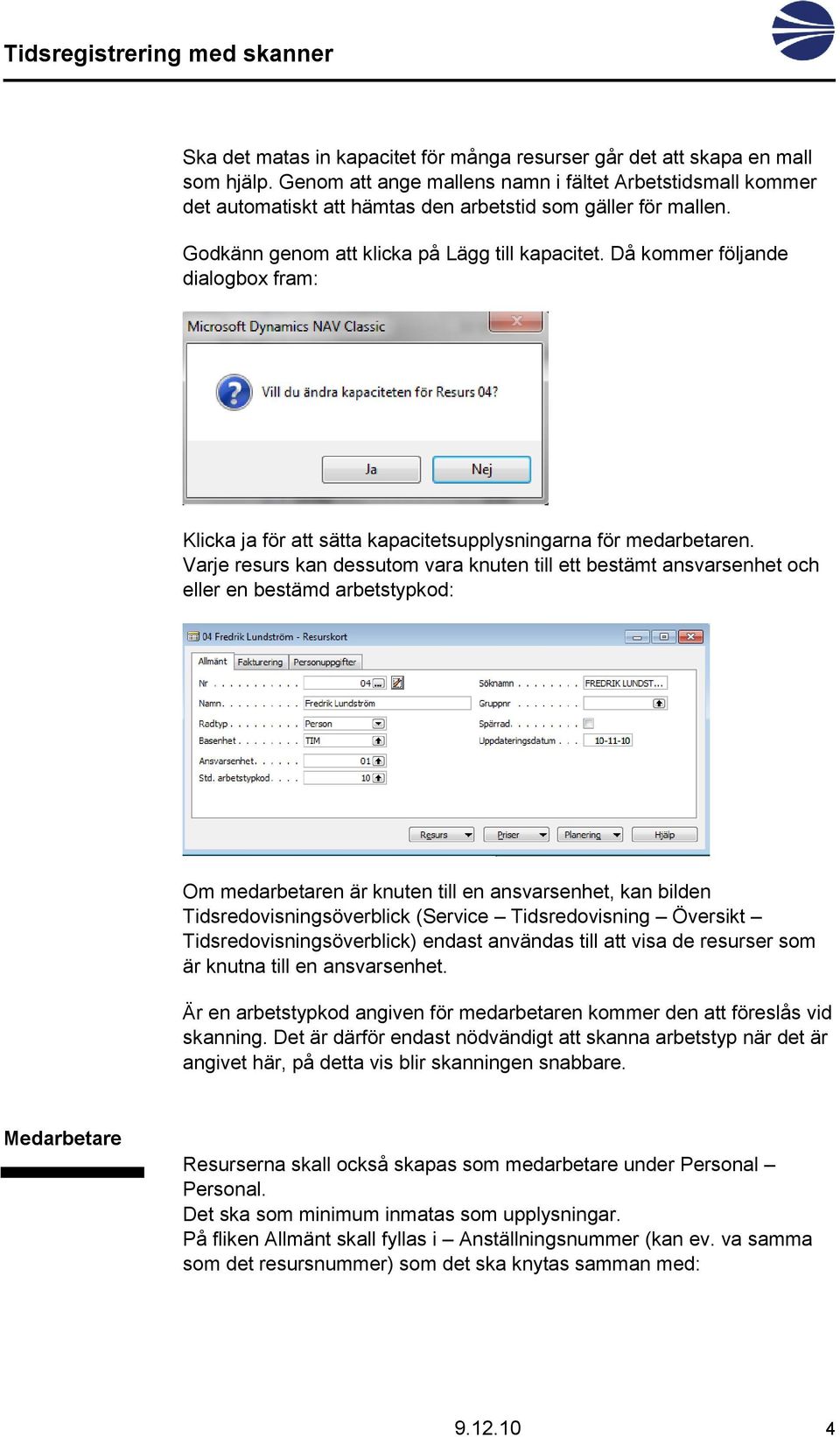 Då kommer följande dialogbox fram: Klicka ja för att sätta kapacitetsupplysningarna för medarbetaren.