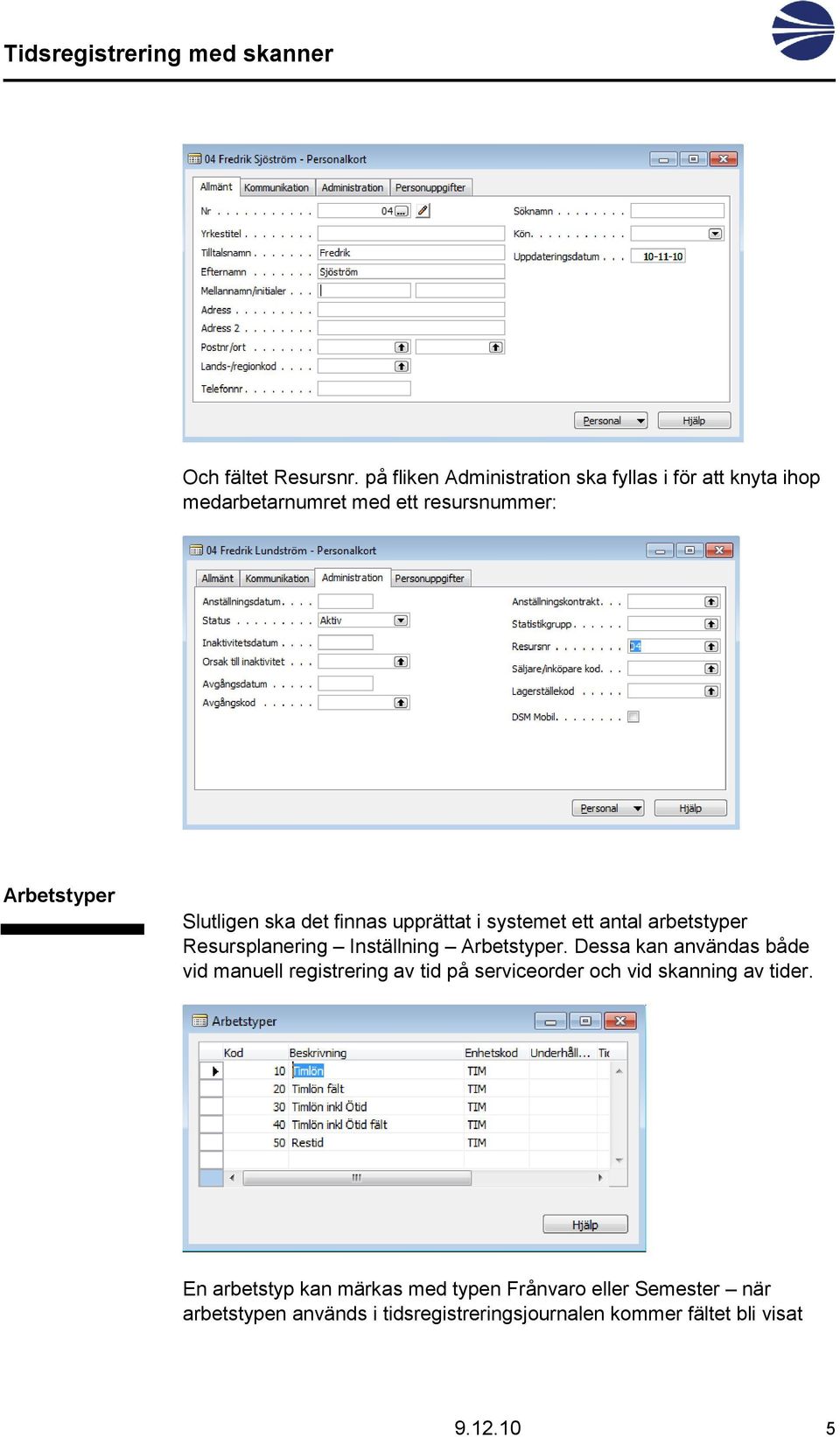 ska det finnas upprättat i systemet ett antal arbetstyper Resursplanering Inställning Arbetstyper.