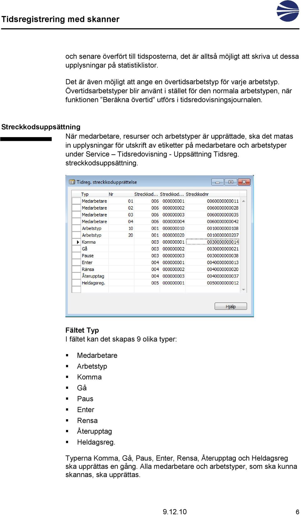 Streckkodsuppsättning När medarbetare, resurser och arbetstyper är upprättade, ska det matas in upplysningar för utskrift av etiketter på medarbetare och arbetstyper under Service Tidsredovisning -