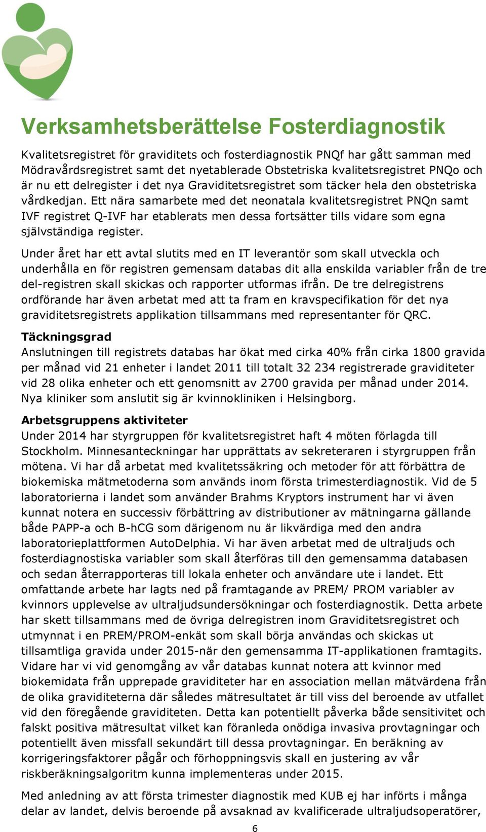 Ett nära samarbete med det neonatala kvalitetsregistret PNQn samt IVF registret Q-IVF har etablerats men dessa fortsätter tills vidare som egna självständiga register.