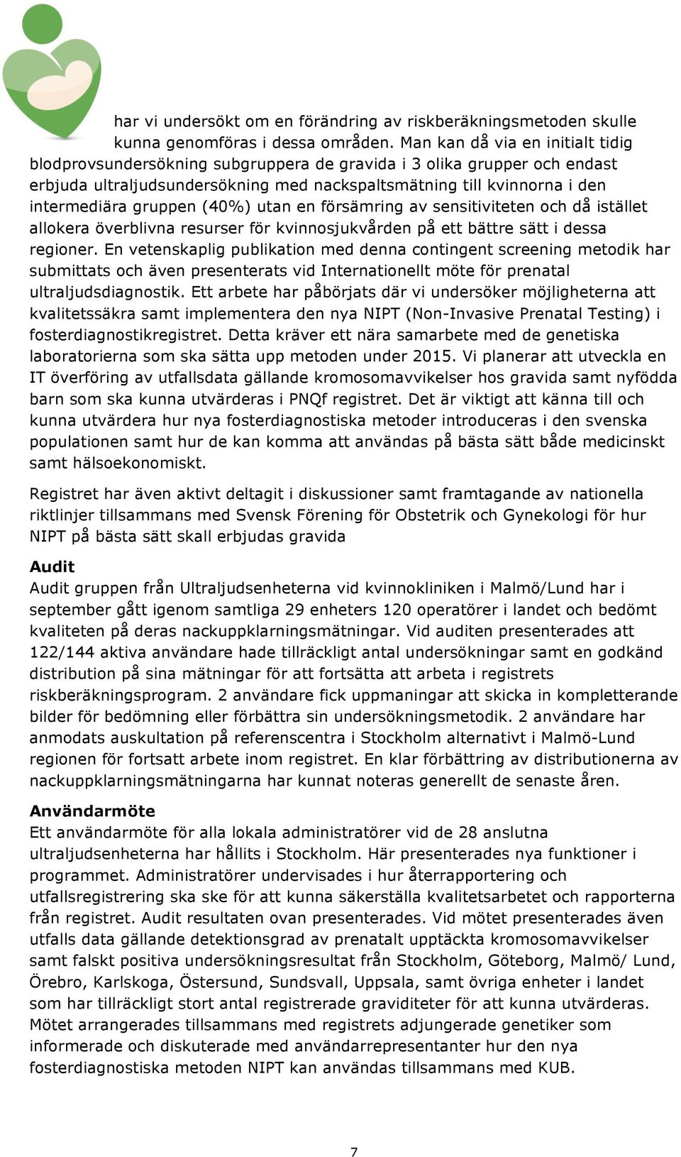 gruppen (40%) utan en försämring av sensitiviteten och då istället allokera överblivna resurser för kvinnosjukvården på ett bättre sätt i dessa regioner.