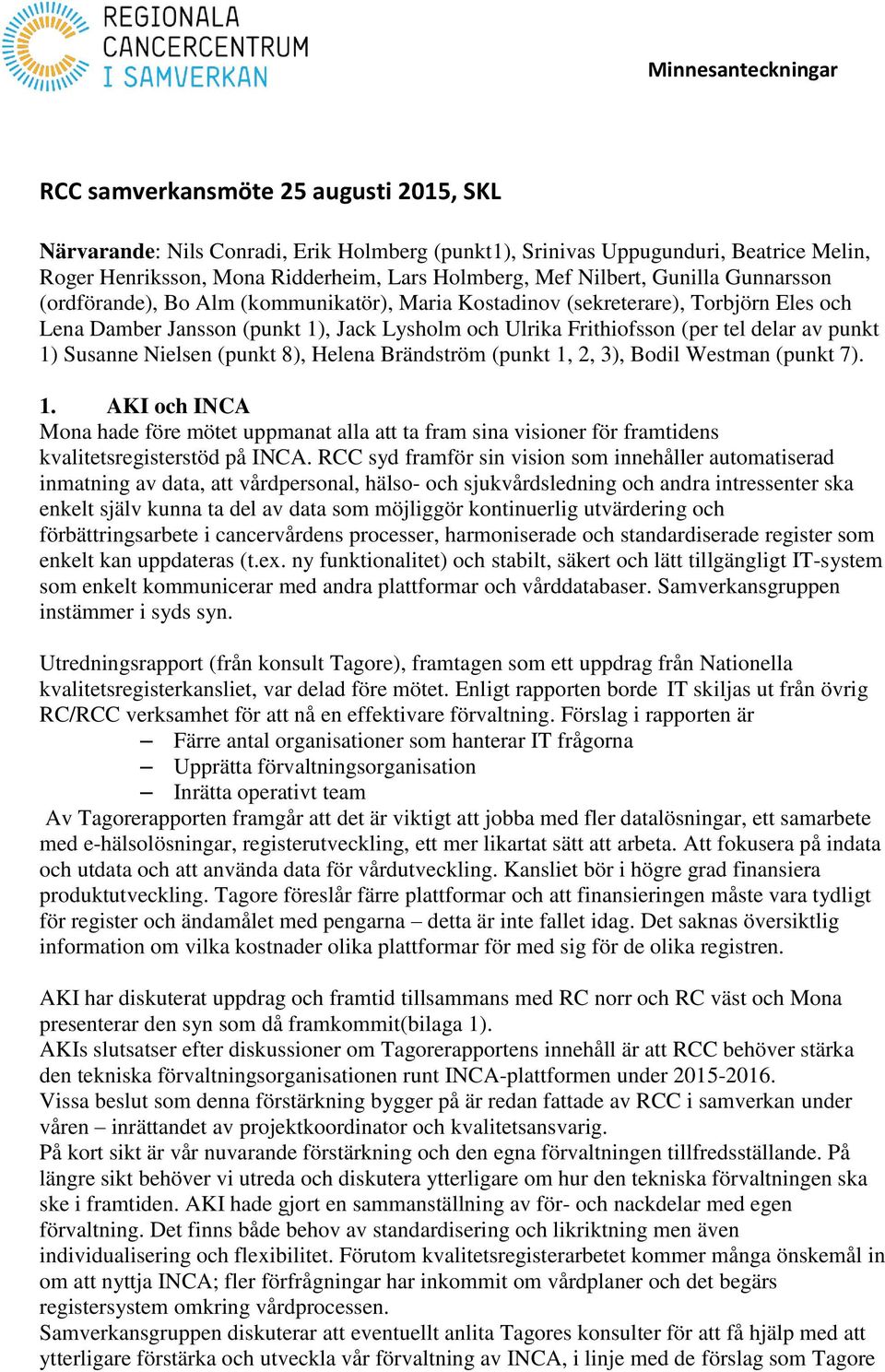 Susanne Nielsen (punkt 8), Helena Brändström (punkt 1, 2, 3), Bodil Westman (punkt 7). 1. AKI och INCA Mona hade före mötet uppmanat alla att ta fram sina visioner för framtidens kvalitetsregisterstöd på INCA.