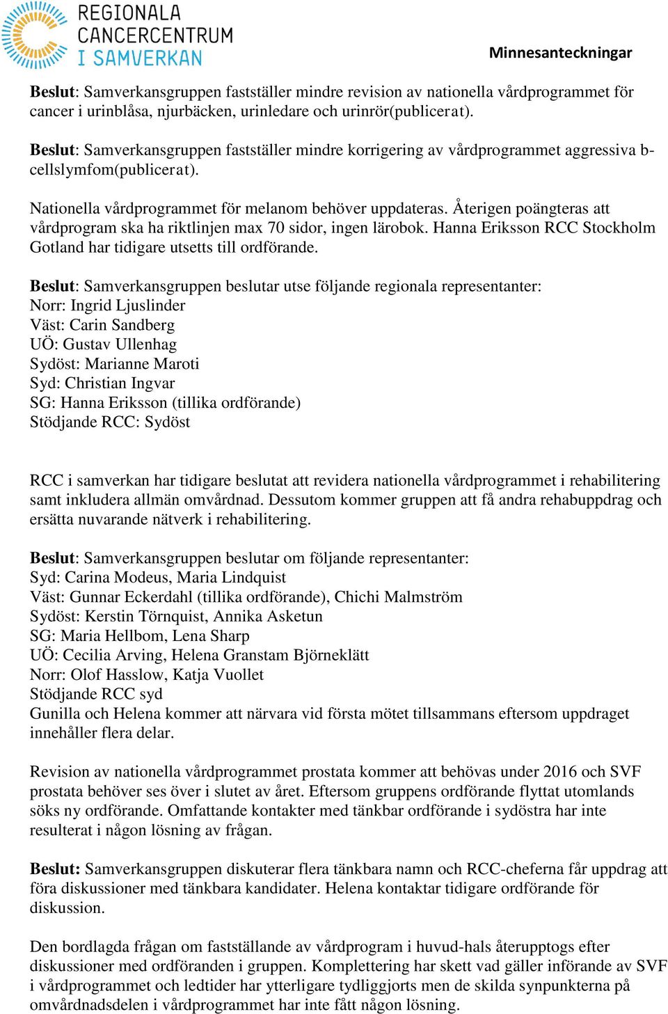 Återigen poängteras att vårdprogram ska ha riktlinjen max 70 sidor, ingen lärobok. Hanna Eriksson RCC Stockholm Gotland har tidigare utsetts till ordförande.