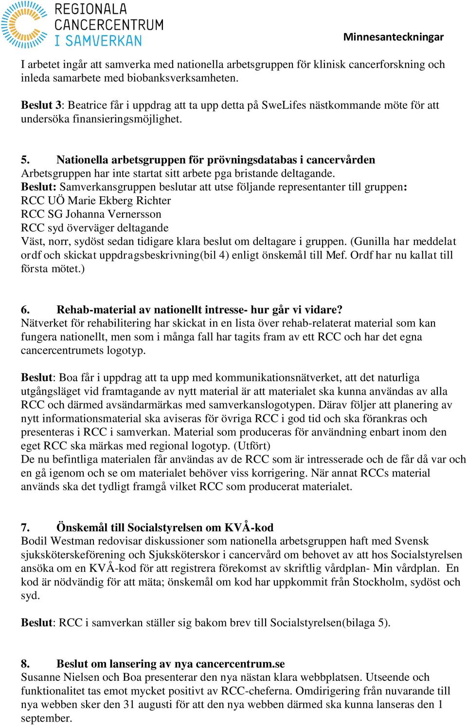 Nationella arbetsgruppen för prövningsdatabas i cancervården Arbetsgruppen har inte startat sitt arbete pga bristande deltagande.