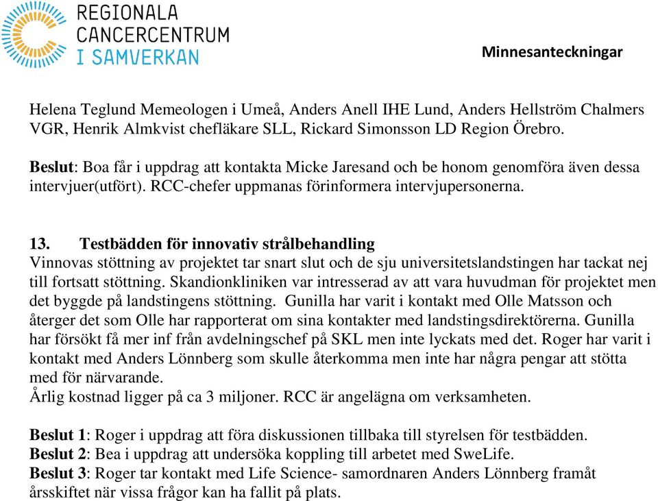 Testbädden för innovativ strålbehandling Vinnovas stöttning av projektet tar snart slut och de sju universitetslandstingen har tackat nej till fortsatt stöttning.